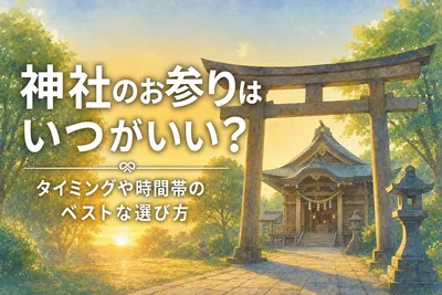 神社のお参りはいつがいい？タイミングや時間帯のベストな選び方