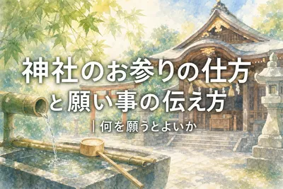 神社のお参りの仕方と願い事の伝え方｜何を願うとよいか