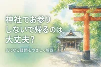 神社でお参りしないで帰るのは大丈夫？気になる疑問をやさしく解説